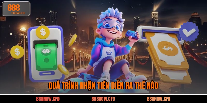 Quá trình nhận tiền diễn ra thế nào