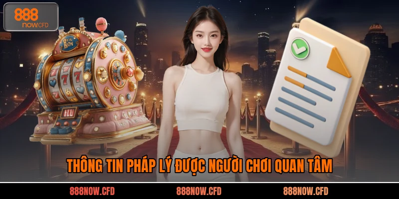 Thông tin pháp lý được người chơi quan tâm 